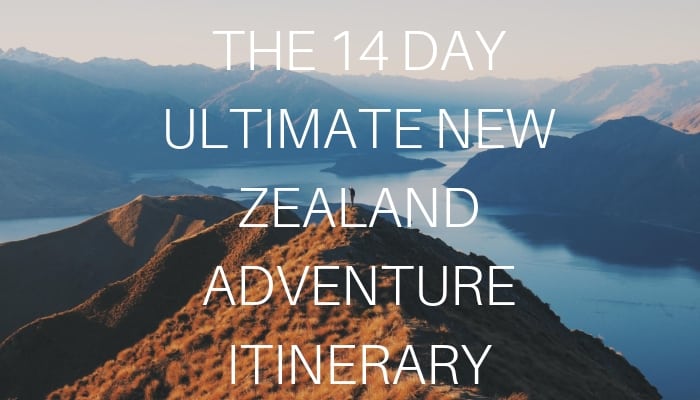 The Ultimate New Zealand Adventure Itinerary in 14 Days